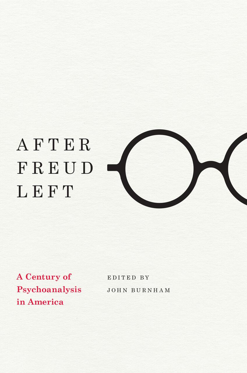 Book cover featuring the title "After Freud Left" beside an illustration of round glasses. Text below reads, "A Century of Psychoanalysis in America. Edited by John Burnham." The cover is white with black and red text.