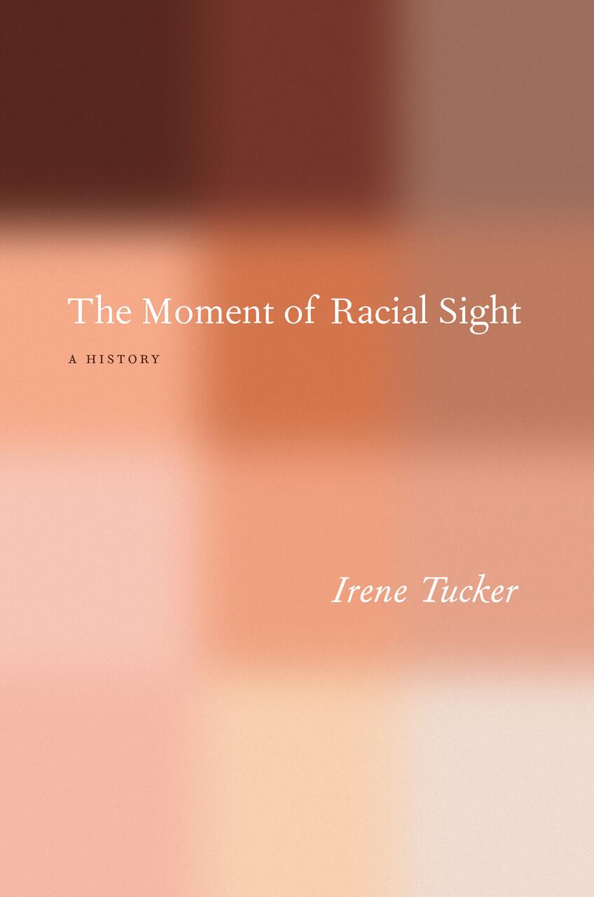 Book cover with blurred brown and peach tones, featuring the title "The Moment of Racial Sight: A History" and the author's name, Irene Tucker, in white text.