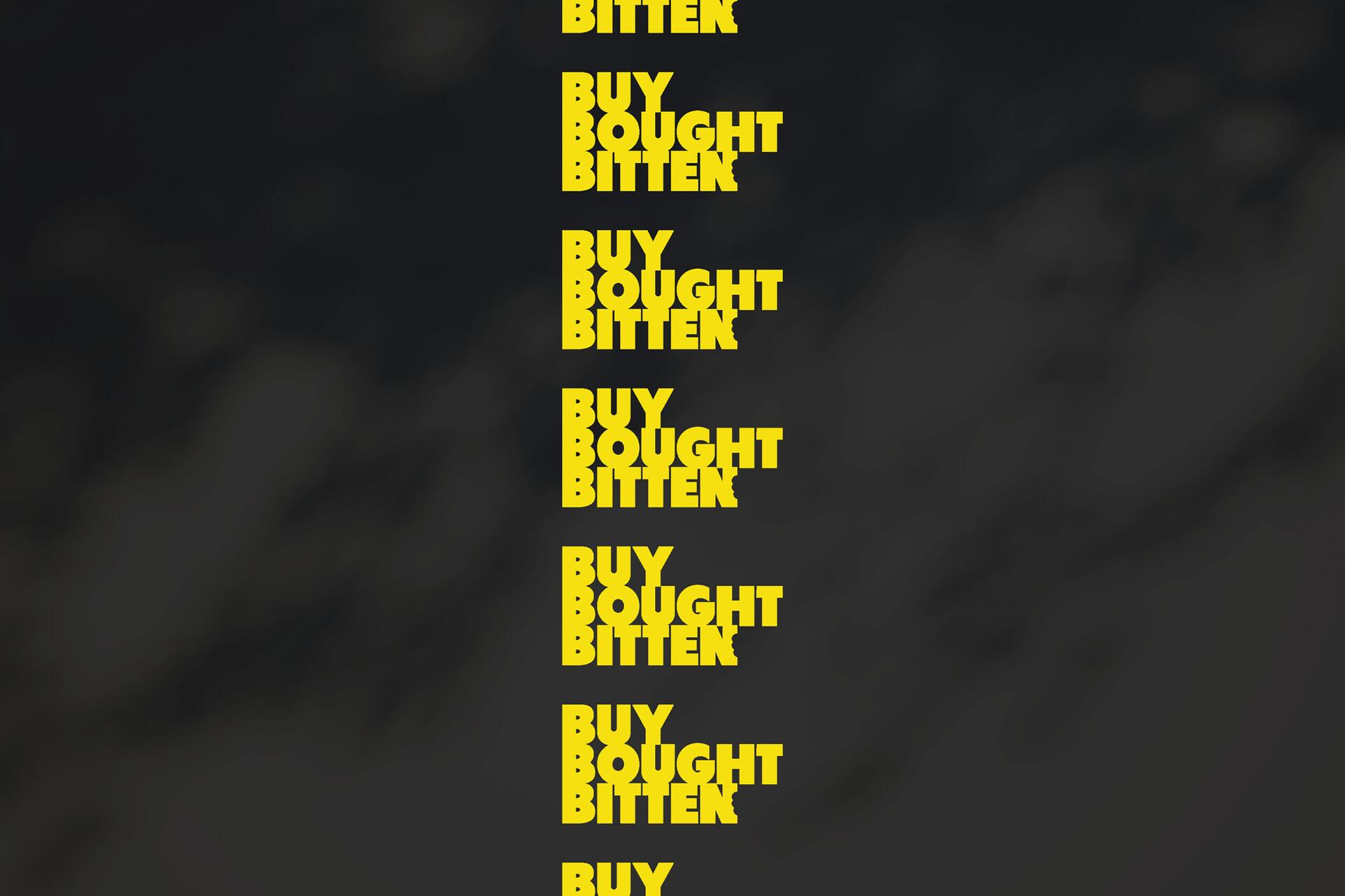 Yellow text with the words "Buy Bought Bitten" repeated multiple times in a column against a dark background.