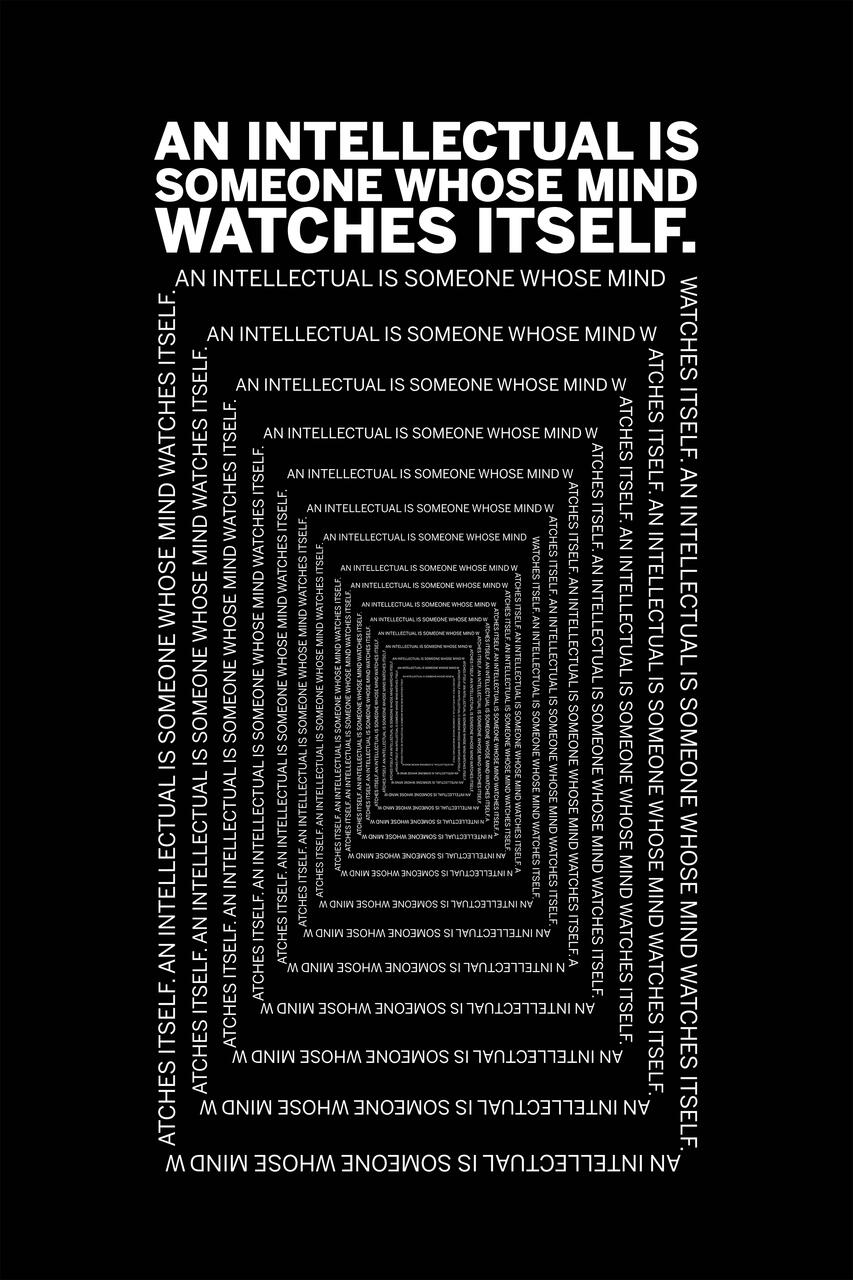 White text on a black background repeats the phrase "An intellectual is someone whose mind watches itself," forming a visual pattern resembling a tunnel or vortex, conveying introspection and complexity.