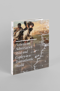 16C-130_American Adversaries: West and Copley in a Transatlantic World Exhibition Catalog_Cheryl Towler Weese/Chrissi Cowhey/Silja Hillman/J. Brad Sturm