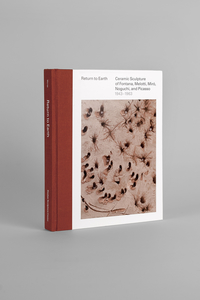 16C-142_Return to Earth: Ceramic Sculpture of Fontana, Melotti, Miró, Noguchi, and Picasso, 1943–1963 Exhibit catalog_Cheryl Towler Weese/Hillary Geller/Claire Williams Martinez/J. Brad Sturm